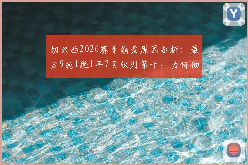 切尔西2026赛季崩盘原因剖析：最后9轮1胜1平7负仅列第十，为何彻底无缘欧战？