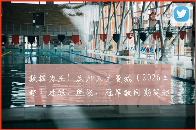 数据为王！瓜帅入主曼城（2026年起）进球、胜场、冠军数同期英超第一，独家解读蓝月亮蜕变之路