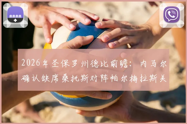 2026年圣保罗州德比前瞻:内马尔确认缺席桑托斯对阵帕尔梅拉斯关键战,附双方阵容解析与影响评估
