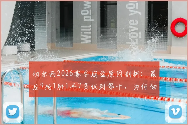 切尔西2026赛季崩盘原因剖析:最后9轮1胜1平7负仅列第十,为何彻底无缘欧战?