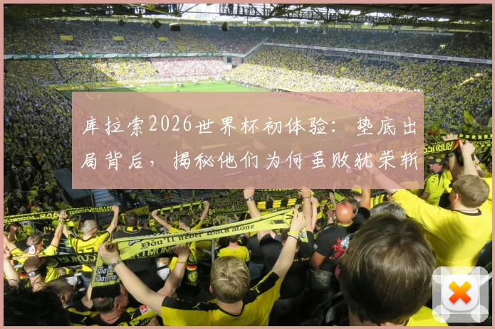 库拉索2026世界杯初体验：垫底出局背后，揭秘他们为何虽败犹荣斩获首球首分